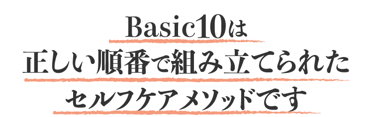 Basic10は正しい順番で組み立てられたセルフケアメソッドです